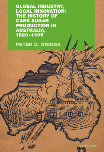 Global Industry, Local Innovation: The History of Cane Sugar Production in Australia, 1820-1995