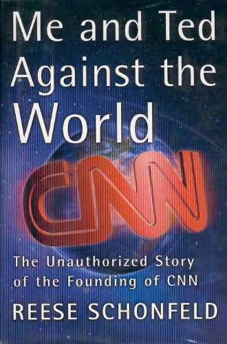 Me and Ted Against the World : The Unauthorized Story of the Founding of CNN