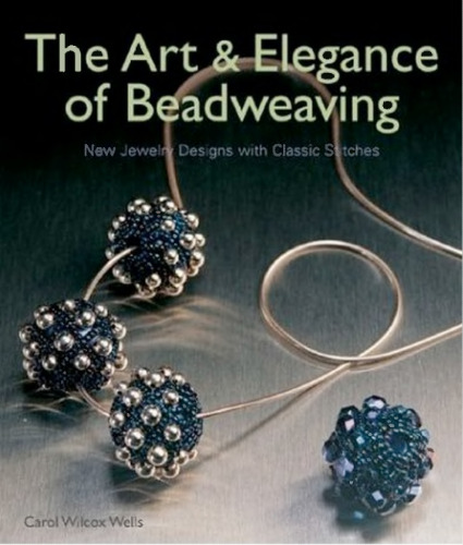 The Art & Elegance of Beadweaving: New Jewelry Designs with Classic Stitches