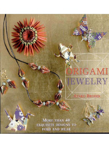 Origami Jewelry: More Than 40 Exquisite Designs to Fold and Wear