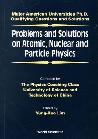 Problems and Solutions on Atomic, Nuclear and Particle Physics: Major American Universities Ph.D. Qualifying Questions and Solutions (Major American Universities ... PhD Qualifying Questions and Solutions)