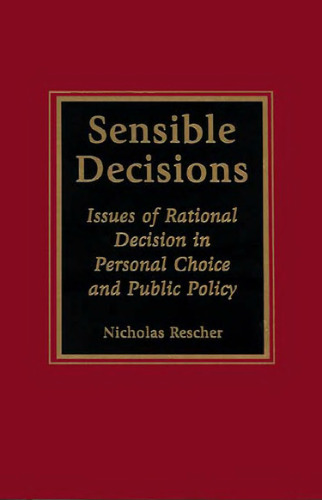 Sensible Decisions: Issues of Rational Decision in Personal Choice and Public Policy