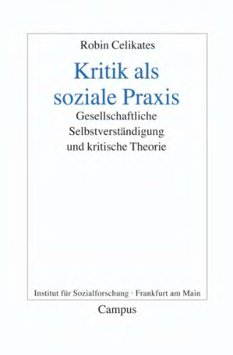 Kritik als soziale Praxis.Gesellschaftliche Selbstverständigung und kritische Theorie