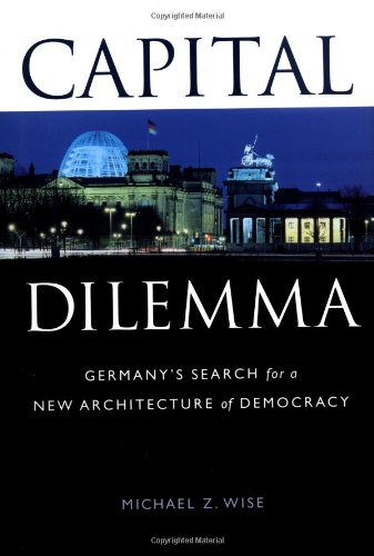 Capital Dilemma: Germany's Search for a New Architecture of Democracy