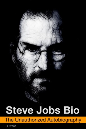 Steve Jobs Bio: The Unauthorized Autobiography