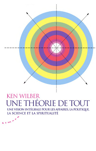 Une théorie de tout : Une vision intégrale pour les affaires, la politique, la science et la spiritualité