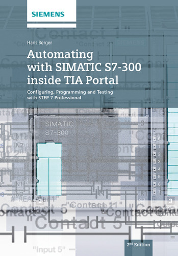 Automating with SIMATIC S7-300 inside TIA Portal: Configuring, Programming and Testing with STEP 7 Professional