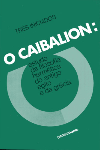 O Caibalion: Estudo da Filosofia Hermética do Antigo Egito e da Grécia