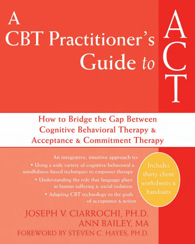 A CBT Practitioner's Guide to ACT: How to Bridge the Gap Between Cognitive Behavioral Therapy and Acceptance and Commitment Therapy