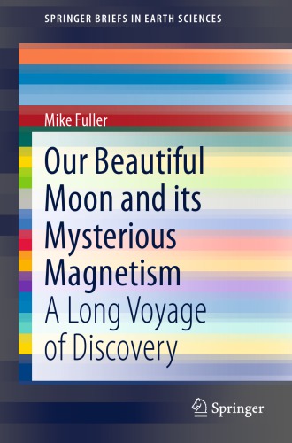 Our Beautiful Moon and its Mysterious Magnetism: A Long Voyage of Discovery
 ISBN: 978-3-319-00277-4 (Print) 978-3-319-00278-1 (Online)