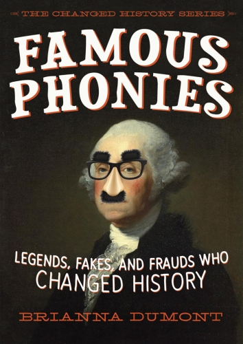 Famous Phonies: Legends, Fakes, and Frauds Who Changed History