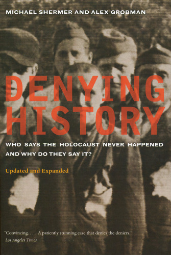 Denying History: Who Says the Holocaust Never Happened and Why Do They Say It?