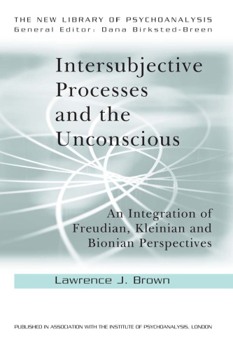 Intersubjective Processes and the Unconscious: An Integration of Freudian, Kleinian and Bionian Perspectives