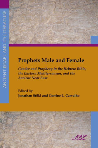 Prophets Male and Female: Gender and Prophecy in the Hebrew Bible, the Eastern Mediterranean, and the Ancient Near East