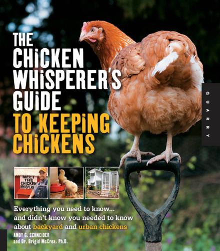 The chicken whisperer's guide to keeping chickens : everything you need to know-- and didn't know you needed to know about backyard and urban chickens