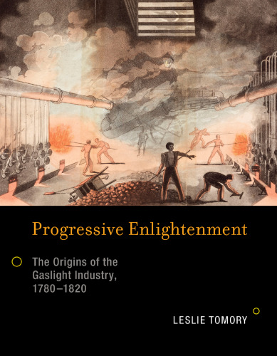 Progressive enlightenment : the origins of the gaslight industry, 1780-1820