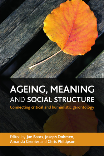 Ageing, meaning and social structure : connecting critical and humanistic gerontology