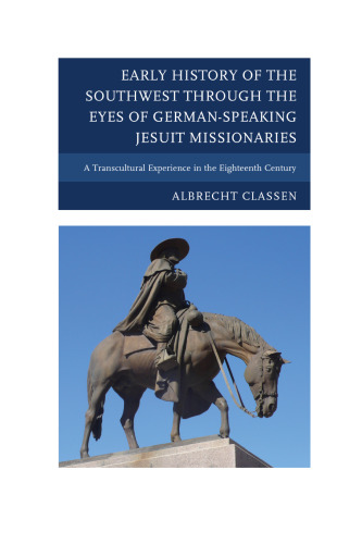 Early history of the Southwest through the eyes of German-speaking Jesuit missionaries : a transcultural experience in the eighteenth century