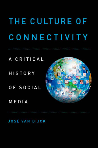 The culture of connectivity : a critical history of social media