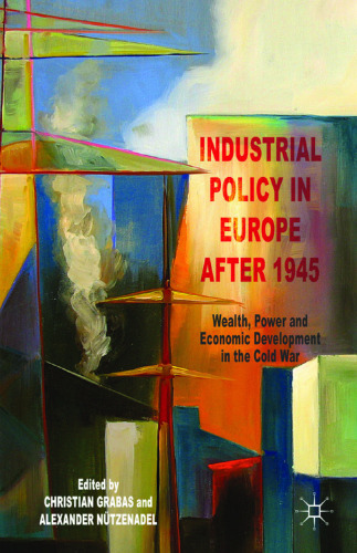 Industrial Policy in Europe after 1945: Wealth, Power and Economic Development in the Cold War