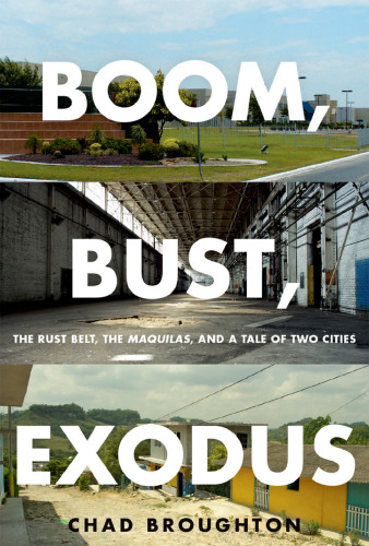 Boom, Bust, Exodus: The Rust Belt, the Maquilas, and a Tale of Two Cities