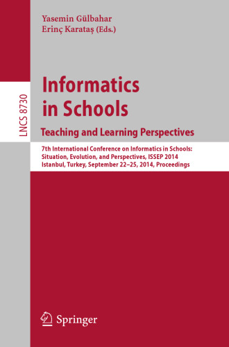 Informatics in Schools. Teaching and Learning Perspectives: 7th International Conference on Informatics in Schools: Situation, Evolution, and Perspectives, ISSEP 2014, Istanbul, Turkey, September 22-25, 2014. Proceedings