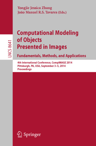 Computational Modeling of Objects Presented in Images. Fundamentals, Methods, and Applications: 4th International Conference, CompIMAGE 2014, Pittsburgh, PA, USA, September 3-5, 2014