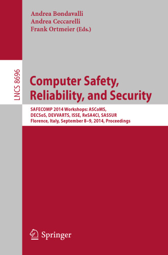 Computer Safety, Reliability, and Security: SAFECOMP 2014 Workshops: ASCoMS, DECSoS, DEVVARTS, ISSE, ReSA4CI, SASSUR. Florence, Italy, September 8-9, 2014. Proceedings