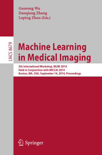 Machine Learning in Medical Imaging: 5th International Workshop, MLMI 2014, Held in Conjunction with MICCAI 2014, Boston, MA, USA, September 14, 2014. Proceedings