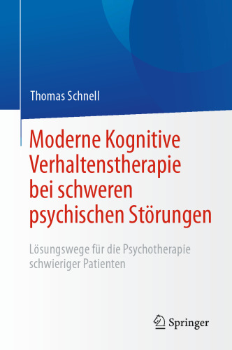 Moderne Kognitive Verhaltenstherapie bei schweren psychischen Störungen: Lösungswege für die Psychotherapie schwieriger Patienten