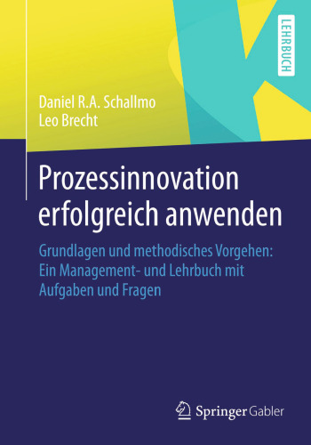 Prozessinnovation erfolgreich anwenden: Grundlagen und methodisches Vorgehen: Ein Management- und Lehrbuch mit Aufgaben und Fragen