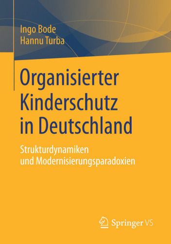 Organisierter Kinderschutz in Deutschland: Strukturdynamiken und Modernisierungsparadoxien