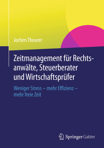 Zeitmanagement für Rechtsanwälte, Steuerberater und Wirtschaftsprüfer: Weniger Stress - mehr Effizienz - mehr freie Zeit