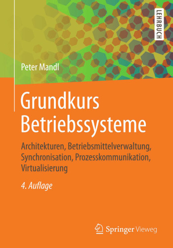 Grundkurs Betriebssysteme: Architekturen, Betriebsmittelverwaltung, Synchronisation, Prozesskommunikation, Virtualisierung