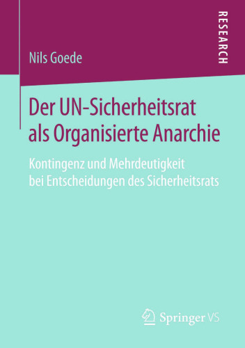 Der UN-Sicherheitsrat als Organisierte Anarchie: Kontingenz und Mehrdeutigkeit bei Entscheidungen des Sicherheitsrats