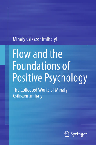 Flow and the Foundations of Positive Psychology: The Collected Works of Mihaly Csikszentmihalyi