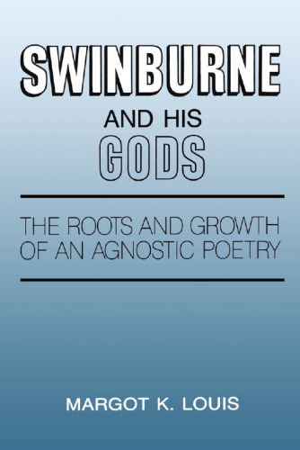 Swinburne and His Gods: The Roots and Growth of an Agnostic Poetry