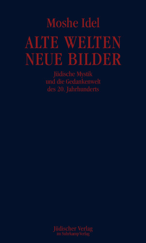 Alte Welten, neue Bilder: Jüdische Mystik und die Gedankenwelt des 20. Jahrhunderts