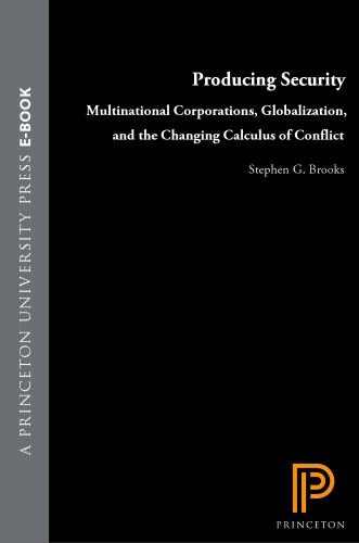 Producing Security: Multinational Corporations, Globalization, and the Changing Calculus of Conflict