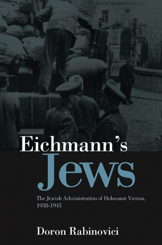 Eichmann's Jews: The Jewish Administration of Holocaust Vienna, 1938-1945