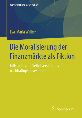 Die Moralisierung der Finanzmärkte als Fiktion: Fallstudie zum Selbstverständnis nachhaltiger Investoren