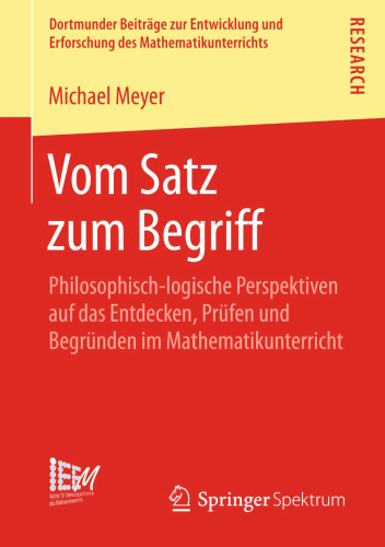 Vom Satz zum Begriff: Philosophisch-logische Perspektiven auf das Entdecken, Prüfen und Begründen im Mathematikunterricht