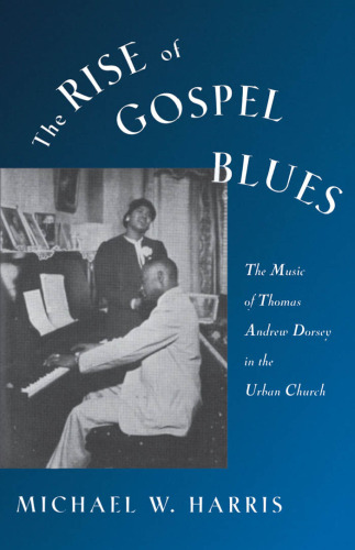 The Rise of Gospel Blues: The Music of Thomas Andrew Dorsey in the Urban Church