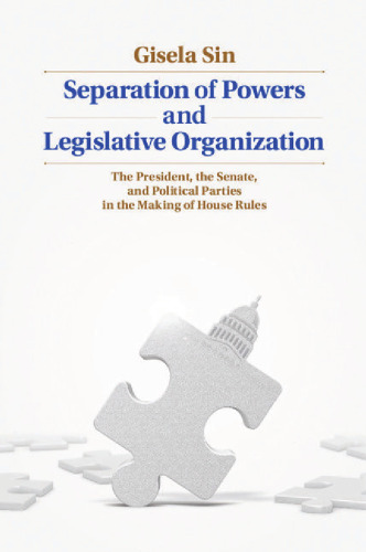 Separation of Powers and Legislative Organization: The President, the Senate, and Political Parties in the Making of House Rules