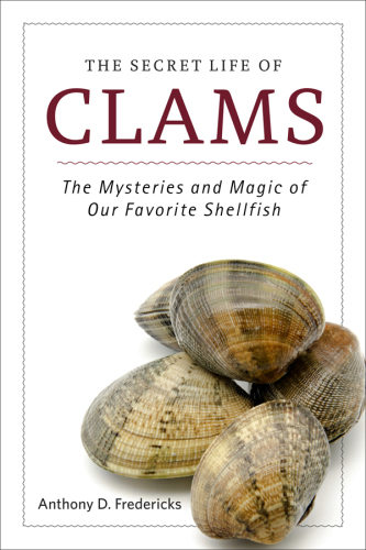 The Secret Life of Clams: The Mysteries and Magic of Our Favorite Shellfish