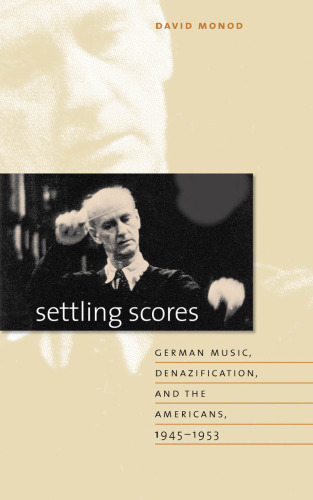 Settling Scores: German Music, Denazification, and the Americans, 1945-1953