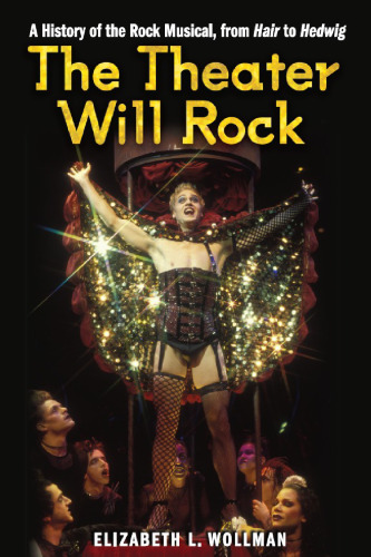 The Theater Will Rock: A History of the Rock Musical, from Hair to Hedwig