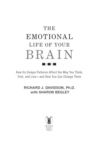 The Emotional Life of Your Brain: How Its Unique Patterns Affect the Way You Think, Feel, and Live—and How You Can Change Them