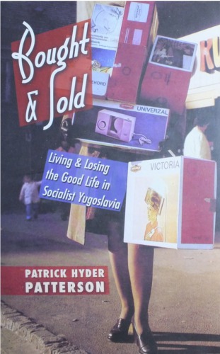 Bought and Sold: Living and Losing the Good Life in Socialist Yugoslavia