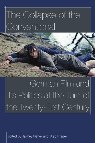 The Collapse of the Conventional: German Film and Its Politics at the Turn of the Twenty-First Century